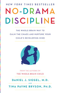 No-Drama Discipline: The Whole-Brain Way to Calm the Chaos and Nurture Your Child's Developing Mind