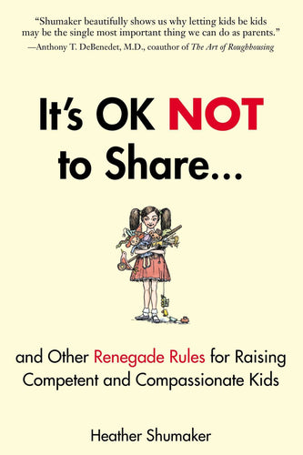 It's Ok Not to Share: And Other Renegade Rules for Raising Competent and Compassionate Kids