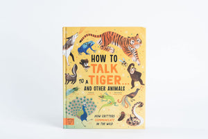 How to Talk to a Tiger… and other animals: How Critters Communicate in the Wild