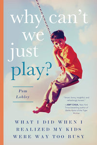 Why Can't We Just Play?: What I Did When I Realized My Kids Were Way Too Busy